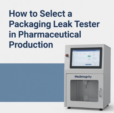 How to Select a Packaging Leak Tester in Pharmaceutical Production